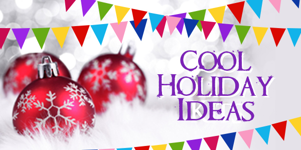 Cool Holiday Ideas